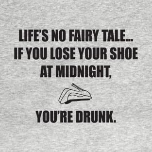 Life's No Fairy Tale... If You Lose A Shoe T-Shirt